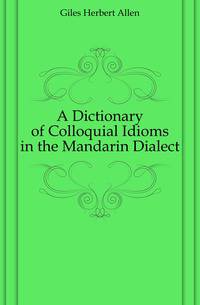 A Dictionary of Colloquial Idioms in the Mandarin Dialect