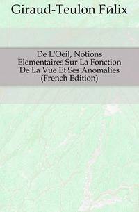 De L'Oeil, Notions Elementaires Sur La Fonction De La Vue Et Ses Anomalies (French Edition)