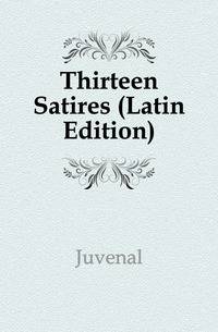 Thirteen Satires (Latin Edition)