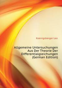 Allgemeine Untersuchungen Aus Der Theorie Der Differentialgleichungen (German Edition)