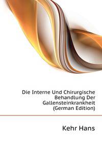 Die Interne Und Chirurgische Behandlung Der Gallensteinkrankheit (German Edition)