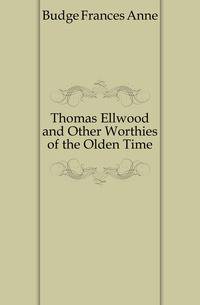 Thomas Ellwood and Other Worthies of the Olden Time