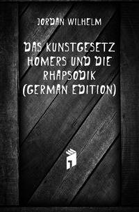 Das Kunstgesetz Homers Und Die Rhapsodik (German Edition)