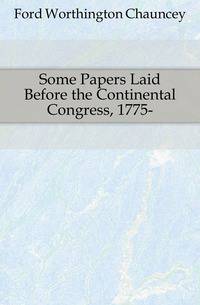 Some Papers Laid Before the Continental Congress, 1775-