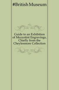 Guide to an Exhibition of Mezzotint Engravings, Chiefly from the Cheylesmore Collection
