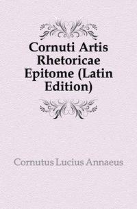 Cornuti Artis Rhetoricae Epitome (Latin Edition)