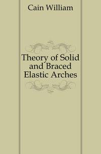 Theory of Solid and Braced Elastic Arches