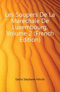 Les Soupers De La Marechale De Luxembourg, Volume 2 (French Edition)