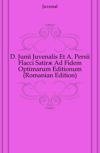 D. Junii Juvenalis Et A. Persii Flacci Satirae Ad Fidem Optimarum Editionum (Romanian Edition)