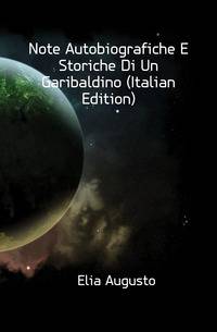 Note Autobiografiche E Storiche Di Un Garibaldino (Italian Edition)
