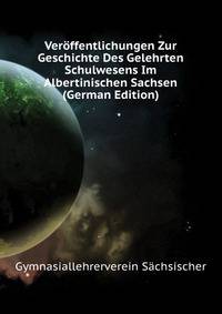 Veroeffentlichungen Zur Geschichte Des Gelehrten Schulwesens Im Albertinischen Sachsen (German Edition)