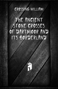 The Ancient Stone Crosses of Dartmoor and Its Borderland