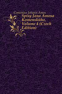 Spisy Jana Amosa Komenskeho, Volume 4 (Czech Edition)