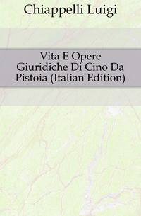 Vita E Opere Giuridiche Di Cino Da Pistoia (Italian Edition)