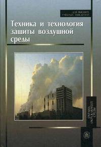 Техника и технология защиты воздушной среды.(Учебное пособие для студ.вузов.Изд-во'Высшая школа')