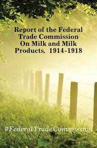 Report of the Federal Trade Commission On Milk and Milk Products, 1914-1918