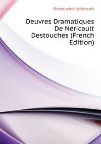 Oeuvres Dramatiques De Nericault Destouches... (French Edition)