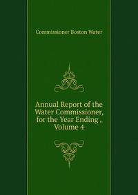 Annual Report of the Water Commissioner, for the Year Ending ..., Volume 4