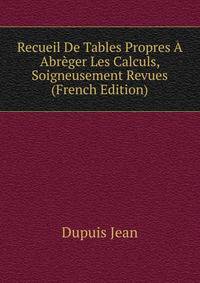 Recueil De Tables Propres A Abreger Les Calculs, Soigneusement Revues... (French Edition)