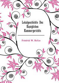 Lokalgeschichte Des Koeniglichen Kammergerichts (German Edition)
