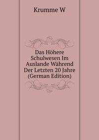 Das Hoehere Schulwesen Im Auslande Waehrend Der Letzten 20 Jahre (German Edition)