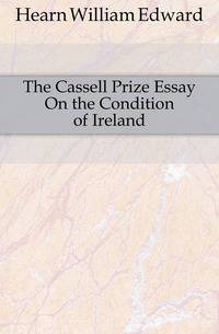 The Cassell Prize Essay On the Condition of Ireland