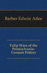 Tulip Ware of the Pennsylvania-German Potters