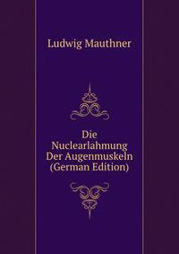 Die Nuclearlahmung Der Augenmuskeln (German Edition)