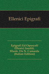 Epigrafi Ed Opuscoli Ellenici Inediti, Illustr. Da N. Camarda (Italian Edition)
