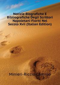 Notizie Biografiche E Bibliografiche Degli Scrittori Napoletani Fioriti Nel Secolo Xvii.. (Italian Edition)