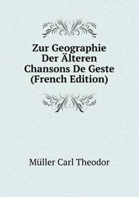 Zur Geographie Der Alteren Chansons De Geste... (French Edition)