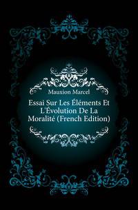 Essai Sur Les Elements Et L'Evolution De La Moralite (French Edition)