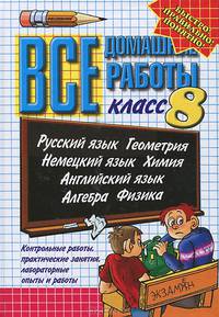 Все домашние работы за 8 класс. Русский язык. Геометрия. Немецкий язык. Химия. Английский язык. Алгебра. Физика. Черчение