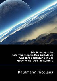 Die Teleologische Naturphilosophie Des Aristoteles Und Ihre Bedentung in Der Gegenwart (German Edition)