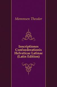 Inscriptiones Confoederationis Helveticae Latinae (Latin Edition)