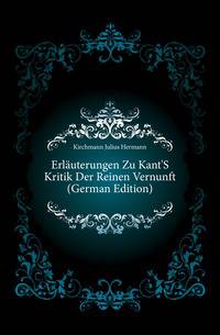 Erlaeuterungen Zu Kant'S Kritik Der Reinen Vernunft (German Edition)