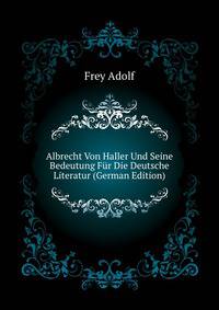 Albrecht Von Haller Und Seine Bedeutung Fuer Die Deutsche Literatur (German Edition)