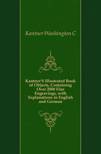 Kantner'S Illustrated Book of Objects, Containing Over 2000 Fine Engravings, with Explanations in English and German