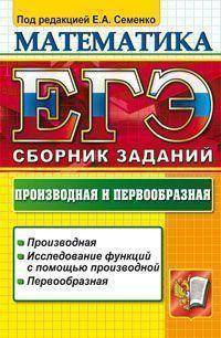 ЕГЭ Сборник заданий. Математика. производная и первообразная ./ Семенко.