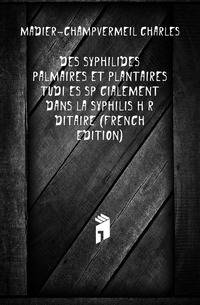 Des Syphilides Palmaires Et Plantaires Etudiees Specialement Dans La Syphilis Hereditaire (French Edition)
