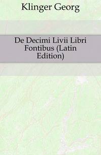 De Decimi Livii Libri Fontibus (Latin Edition)
