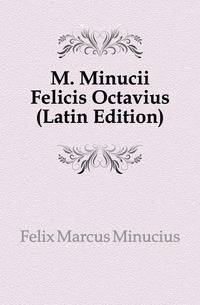 M. Minucii Felicis Octavius (Latin Edition)
