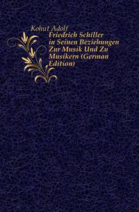 Friedrich Schiller in Seinen Beziehungen Zur Musik Und Zu Musikern (German Edition)