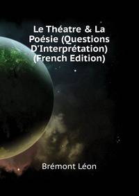 Le Th?atre &amp; La Po?sie (Questions D'Interpr?tation) (French Edition)