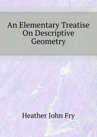 An Elementary Treatise On Descriptive Geometry...