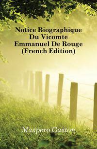 Notice Biographique Du Vicomte Emmanuel De Rouge (French Edition)