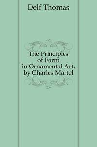 The Principles of Form in Ornamental Art, by Charles Martel