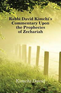 Rabbi David Kimchi's Commentary Upon the Prophecies of Zechariah