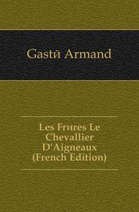 Les Freres Le Chevallier D'Aigneaux (French Edition)