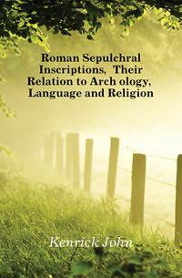 Roman Sepulchral Inscriptions, Their Relation to Archaeology, Language and Religion